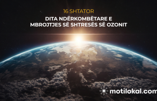 16 Shtatori – Dita Ndërkombëtare e Mbrojtjes së Shtresës së Ozonit